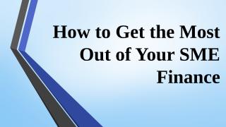 How to Get the Most Out of Your SME Finance.pptx